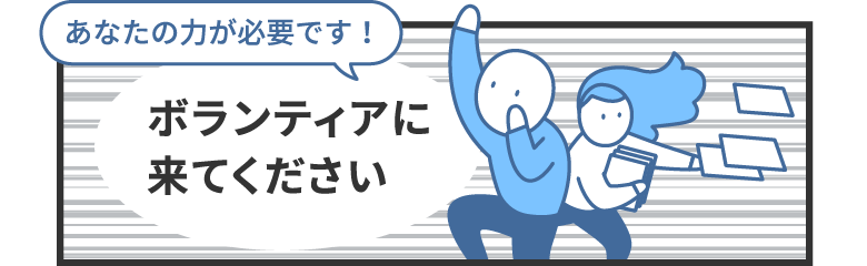 あなたの力が必要です！ボランティアに来てください